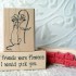 If Friends were flowers… Rubber Stamp